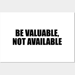 Be valuable, not available Posters and Art